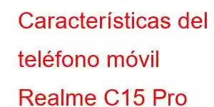 Características del teléfono móvil Realme C15 Pro