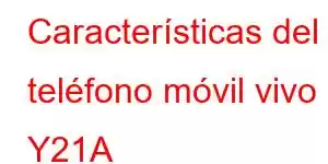 Características del teléfono móvil vivo Y21A