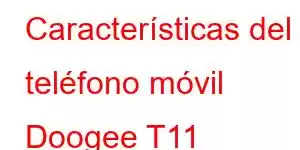 Características del teléfono móvil Doogee T11