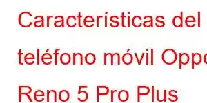 Características del teléfono móvil Oppo Reno 5 Pro Plus