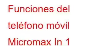 Funciones del teléfono móvil Micromax In 1