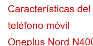 Características del teléfono móvil Oneplus Nord N400