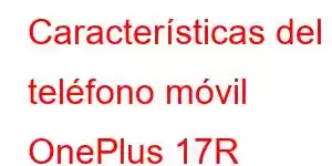 Características del teléfono móvil OnePlus 17R