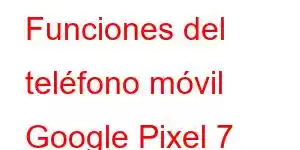 Funciones del teléfono móvil Google Pixel 7