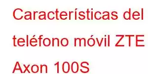 Características del teléfono móvil ZTE Axon 100S