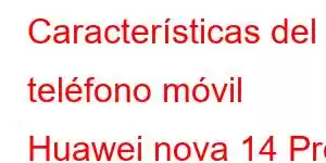 Características del teléfono móvil Huawei nova 14 Pro