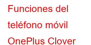 Funciones del teléfono móvil OnePlus Clover