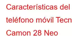 Características del teléfono móvil Tecno Camon 28 Neo