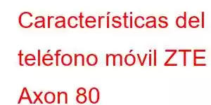 Características del teléfono móvil ZTE Axon 80