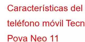 Características del teléfono móvil Tecno Pova Neo 11