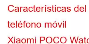 Características del teléfono móvil Xiaomi POCO Watch