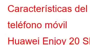 Características del teléfono móvil Huawei Enjoy 20 SE