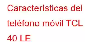 Características del teléfono móvil TCL 40 LE