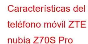 Características del teléfono móvil ZTE nubia Z70S Pro