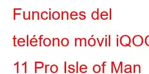 Funciones del teléfono móvil iQOO 11 Pro Isle of Man Edition