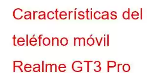 Características del teléfono móvil Realme GT3 Pro