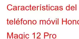 Características del teléfono móvil Honor Magic 12 Pro