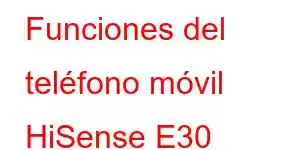 Funciones del teléfono móvil HiSense E30