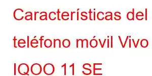 Características del teléfono móvil Vivo IQOO 11 SE