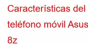 Características del teléfono móvil Asus 8z