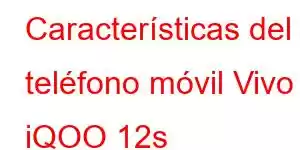 Características del teléfono móvil Vivo iQOO 12s