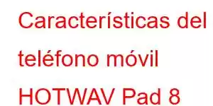 Características del teléfono móvil HOTWAV Pad 8