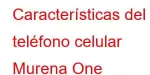 Características del teléfono celular Murena One