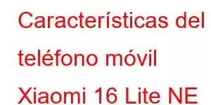 Características del teléfono móvil Xiaomi 16 Lite NE