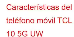 Características del teléfono móvil TCL 10 5G UW