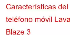 Características del teléfono móvil Lava Blaze 3