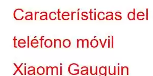 Características del teléfono móvil Xiaomi Gauguin