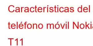 Características del teléfono móvil Nokia T11