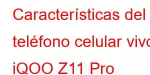 Características del teléfono celular vivo iQOO Z11 Pro