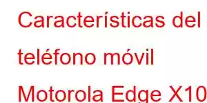 Características del teléfono móvil Motorola Edge X100