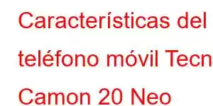 Características del teléfono móvil Tecno Camon 20 Neo