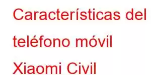 Características del teléfono móvil Xiaomi Civil