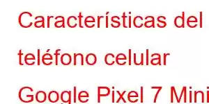 Características del teléfono celular Google Pixel 7 Mini