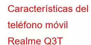 Características del teléfono móvil Realme Q3T