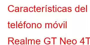 Características del teléfono móvil Realme GT Neo 4T