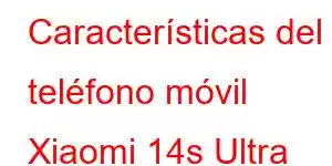 Características del teléfono móvil Xiaomi 14s Ultra