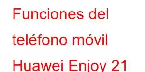 Funciones del teléfono móvil Huawei Enjoy 21