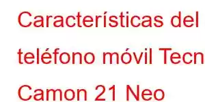 Características del teléfono móvil Tecno Camon 21 Neo