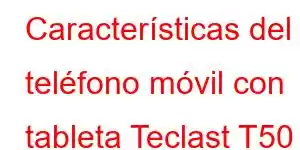 Características del teléfono móvil con tableta Teclast T50 11