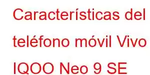 Características del teléfono móvil Vivo IQOO Neo 9 SE