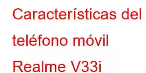 Características del teléfono móvil Realme V33i