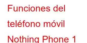 Funciones del teléfono móvil Nothing Phone 1