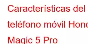 Características del teléfono móvil Honor Magic 5 Pro