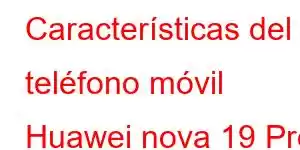 Características del teléfono móvil Huawei nova 19 Pro