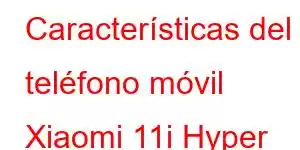 Características del teléfono móvil Xiaomi 11i Hyper Charge
