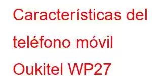 Características del teléfono móvil Oukitel WP27